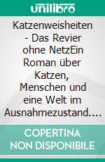 Katzenweisheiten - Das Revier ohne NetzEin Roman über Katzen, Menschen und eine Welt im Ausnahmezustand. E-book. Formato EPUB ebook