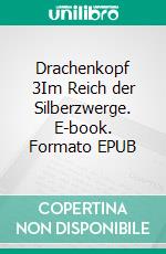 Drachenkopf 3Im Reich der Silberzwerge. E-book. Formato EPUB ebook