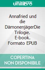 Annafried und die DämonenjägerDie Trilogie. E-book. Formato EPUB ebook