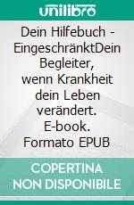 Dein Hilfebuch - EingeschränktDein Begleiter, wenn Krankheit dein Leben verändert. E-book. Formato EPUB ebook