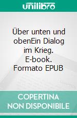 Über unten und obenEin Dialog im Krieg. E-book. Formato EPUB ebook