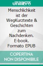 Menschlichkeit ist der WegKurztexte & Geschichten zum Nachdenken. E-book. Formato EPUB ebook
