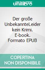 Der große UnbekannteLeider kein Krimi. E-book. Formato EPUB ebook