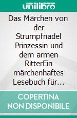 Das Märchen von der Strumpfnadel Prinzessin und dem armen RitterEin märchenhaftes Lesebuch für Kinder und solche, die es werden wollen. E-book. Formato EPUB ebook