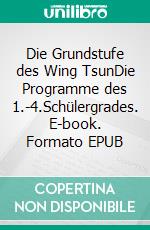 Die Grundstufe des Wing TsunDie Programme des 1.-4.Schülergrades. E-book. Formato EPUB ebook