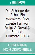 Die Schlinge der SchuldEin Wienkrimi (Der zweite Fall von Voigt & Novak). E-book. Formato EPUB ebook