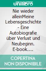 Nie wieder alleinMeine Lebensgeschichte - Eine Autobiografie über Verlust und Neubeginn. E-book. Formato EPUB ebook