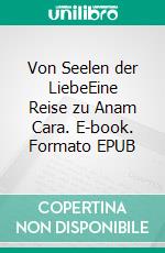 Von Seelen der LiebeEine Reise zu Anam Cara. E-book. Formato EPUB ebook