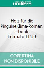 Holz für die PinguineKlima-Roman. E-book. Formato EPUB ebook