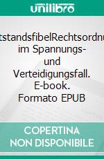 NotstandsfibelRechtsordnung im Spannungs- und Verteidigungsfall. E-book. Formato EPUB ebook