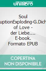 Soul EruptionExploding-G.Dichte of Love - der Liebe.... E-book. Formato EPUB ebook