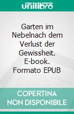 Garten im Nebelnach dem Verlust der Gewissheit. E-book. Formato EPUB ebook