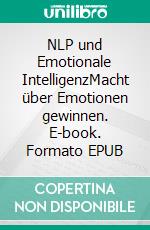 NLP und Emotionale IntelligenzMacht über Emotionen gewinnen. E-book. Formato EPUB ebook
