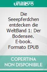 Die Seeepferdchen entdecken die WeltBand 1: Der Bodensee. E-book. Formato EPUB ebook