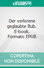 Der verlorene geglaubte Bub. E-book. Formato EPUB ebook