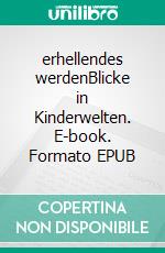 erhellendes werdenBlicke in Kinderwelten. E-book. Formato EPUB ebook