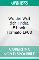 Wo der Wolf dich Findet. E-book. Formato EPUB ebook