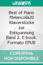 Best of Piano Melancolía20 Klavierstücke zur Entspannung Band 2. E-book. Formato EPUB ebook