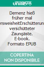 Demenz hieß früher mal AltersweisheitErschütterungen verschütteter Zaungäste. E-book. Formato EPUB ebook