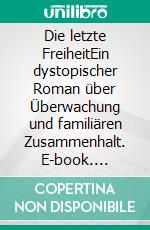 Die letzte FreiheitEin dystopischer Roman über Überwachung und familiären Zusammenhalt. E-book. Formato EPUB ebook