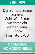 Der Zombie Scrum Survival GuideWie Scrum wiederbelebt werden kann. E-book. Formato EPUB ebook
