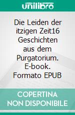 Die Leiden der itzigen Zeit16 Geschichten aus dem Purgatorium. E-book. Formato EPUB ebook