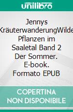 Jennys KräuterwanderungWilde Pflanzen im Saaletal Band 2 Der Sommer. E-book. Formato EPUB ebook