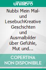 Nubbi Mein Mal- und LesebuchKreative Geschichten und Ausmalbilder über Gefühle, Mut und Fantasie. E-book. Formato EPUB ebook