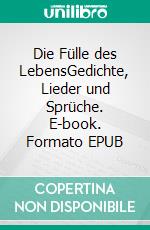 Die Fülle des LebensGedichte, Lieder und Sprüche. E-book. Formato EPUB ebook