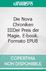 Die Nova Chroniken IIIDer Preis der Magie. E-book. Formato EPUB ebook