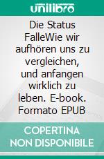 Die Status FalleWie wir aufhören uns zu vergleichen, und anfangen wirklich zu leben. E-book. Formato EPUB ebook