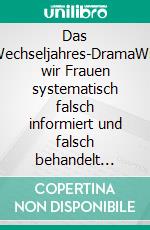 Das Wechseljahres-DramaWie wir Frauen systematisch falsch informiert und falsch behandelt werden. E-book. Formato EPUB ebook