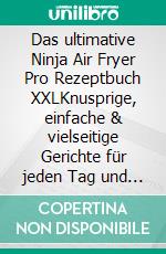 Das ultimative Ninja Air Fryer Pro Rezeptbuch XXLKnusprige, einfache & vielseitige Gerichte für jeden Tag und Anlass - mit Rezepten für Fleisch, Fisch, Gemüse, Desserts & mehr. E-book. Formato EPUB ebook
