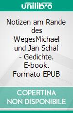 Notizen am Rande des WegesMichael und Jan Schäf - Gedichte. E-book. Formato EPUB ebook