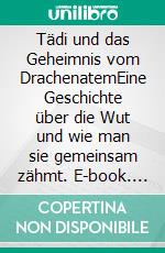 Tädi und das Geheimnis vom DrachenatemEine Geschichte über die Wut und wie man sie gemeinsam zähmt. E-book. Formato EPUB ebook