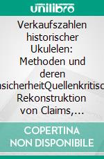 Verkaufszahlen historischer Ukulelen: Methoden und deren UnsicherheitQuellenkritische Rekonstruktion von Claims, Proxies und Bandbreiten (1906 bis 1932). E-book. Formato EPUB ebook