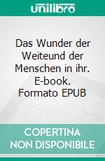 Das Wunder der Weiteund der Menschen in ihr. E-book. Formato EPUB ebook