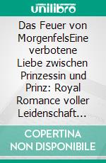 Das Feuer von MorgenfelsEine verbotene Liebe zwischen Prinzessin und Prinz: Royal Romance voller Leidenschaft und Intrigen. E-book. Formato EPUB ebook
