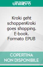 Kroki geht schoppenKroki goes shopping. E-book. Formato EPUB ebook