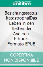 Beziehungsstatus: katastrophalDas Leben in den Betten der Anderen. E-book. Formato EPUB ebook