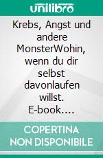 Krebs, Angst und andere MonsterWohin, wenn du dir selbst davonlaufen willst. E-book. Formato EPUB ebook