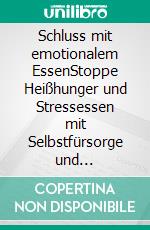 Schluss mit emotionalem EssenStoppe Heißhunger und Stressessen mit Selbstfürsorge und Achtsamkeit.. E-book. Formato EPUB ebook