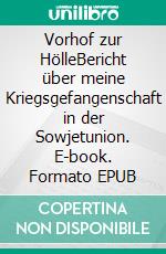 Vorhof zur HölleBericht über meine Kriegsgefangenschaft in der Sowjetunion. E-book. Formato EPUB ebook