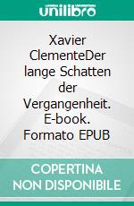 Xavier ClementeDer lange Schatten der Vergangenheit. E-book. Formato EPUB ebook