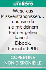 Wege aus Missverständnissen... und wie du sie mit deinem Partner gehen kannst.. E-book. Formato EPUB ebook