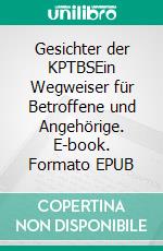 Gesichter der KPTBSEin Wegweiser für Betroffene und Angehörige. E-book. Formato EPUB ebook