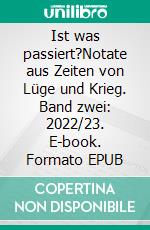 Ist was passiert?Notate aus Zeiten von Lüge und Krieg. Band zwei: 2022/23. E-book. Formato EPUB ebook