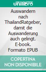Auswandern nach ThailandRatgeber, damit die Auswanderung auch gelingt. E-book. Formato EPUB ebook