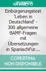 Einbürgerungstest "Leben in Deutschland" - 300 allgemeine BAMF-Fragen mit Übersetzungen in SpanischFür Selbstlernende, Integrationskurse und Lehrkräfte - prüfungsnah und zweisprachig. E-book. Formato EPUB ebook