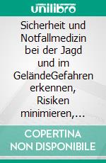 Sicherheit und Notfallmedizin bei der Jagd und im GeländeGefahren erkennen, Risiken minimieren, Leben retten. Taktische Notfallmedizin für Jäger, Schützen und Naturbegeisterte.. E-book. Formato EPUB ebook